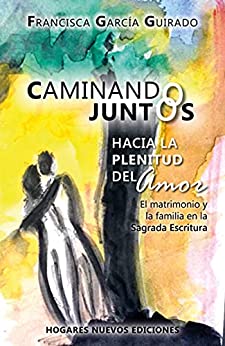 Caminando juntos hacia la plenitud del amor: El matrimonio y la familia en la Sagrada Escritura (Bodas de Caná nº 1) (Spanish Edition)